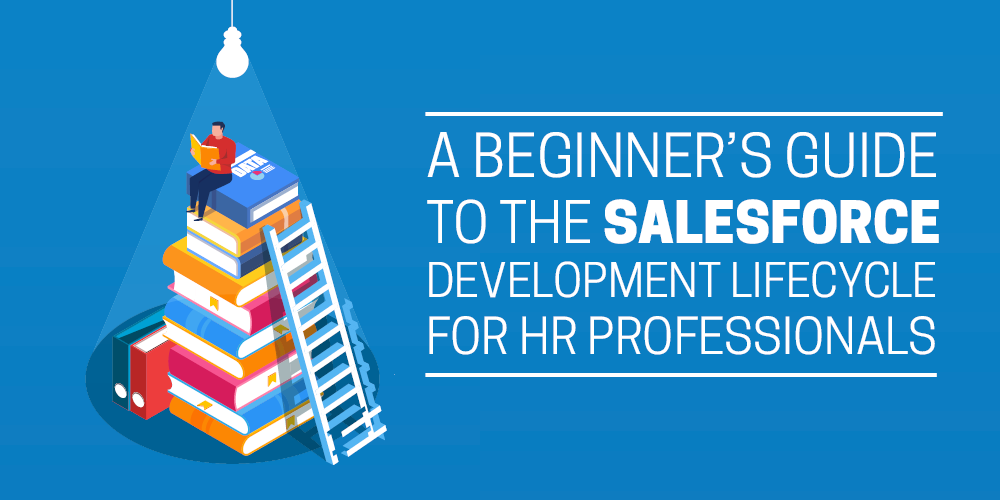 A beginner's guide to the Salesforce development lifecycle for HR professionals
