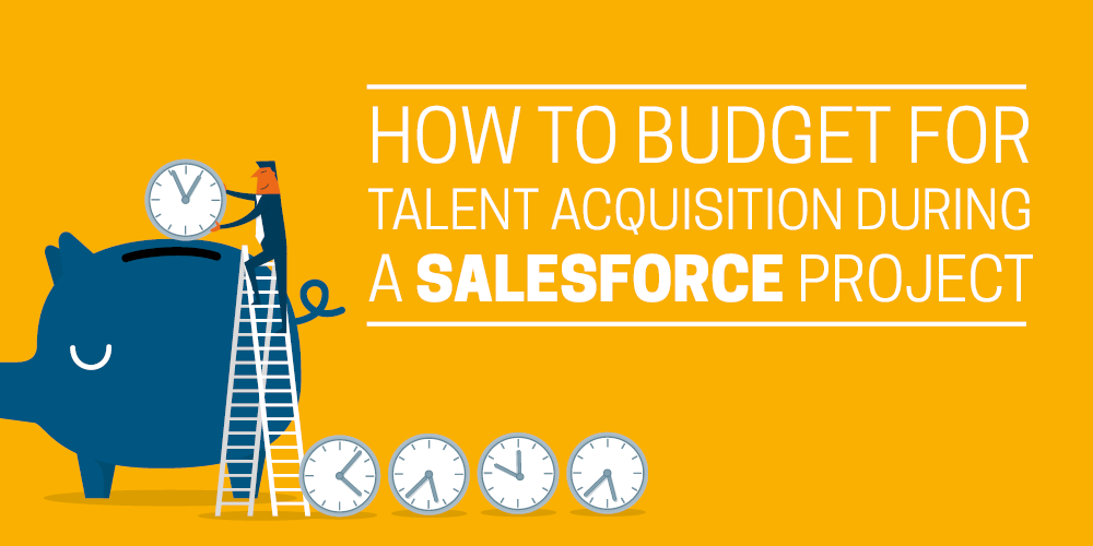How to budget for talent acquisition during a Salesforce project